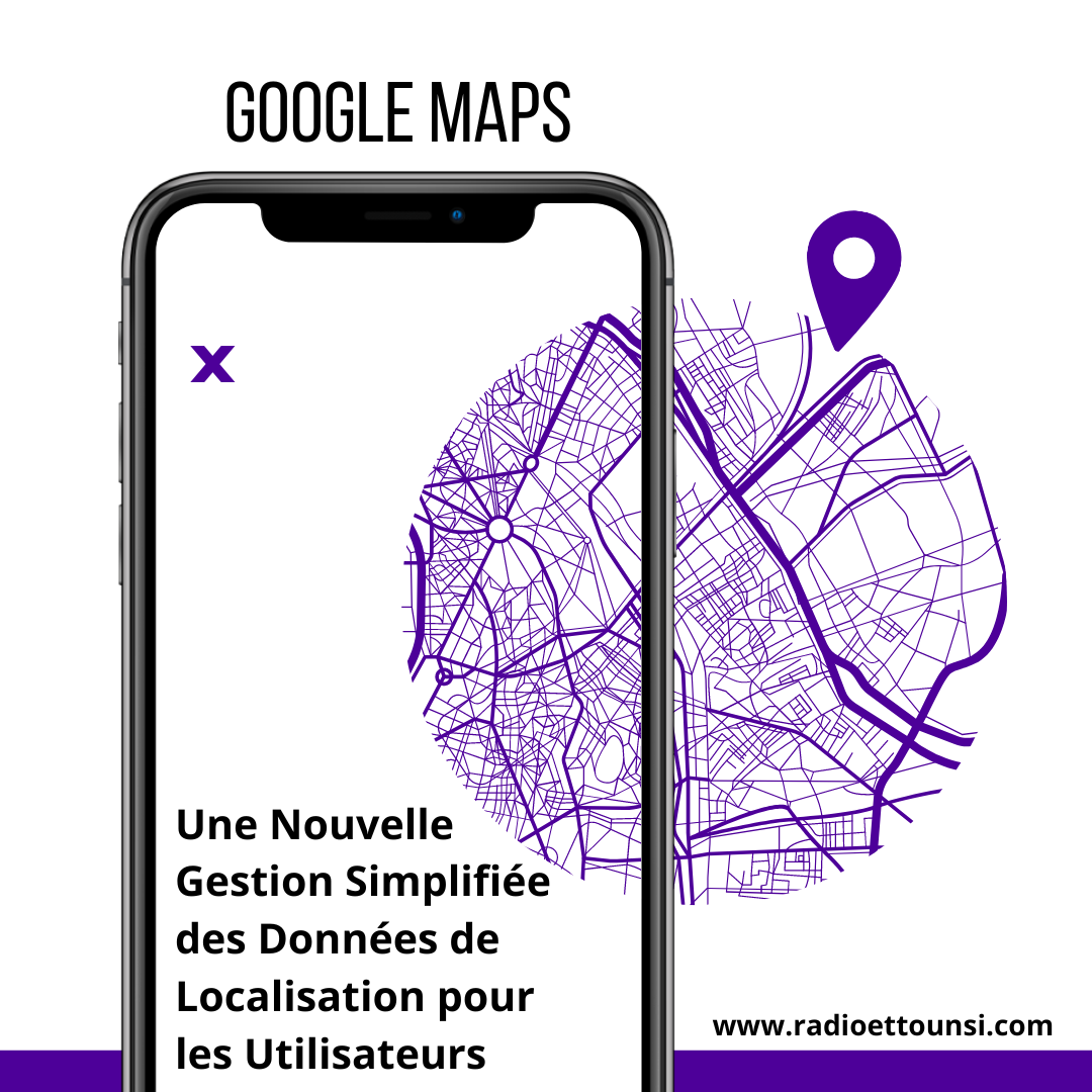 Google Maps : Une Nouvelle Gestion Simplifiée des Données de Localisation pour les Utilisateurs